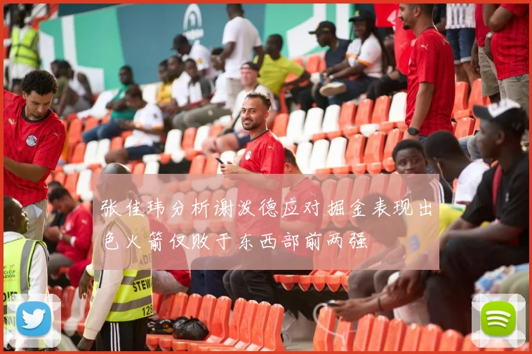 张佳玮分析谢泼德应对掘金表现出色火箭仅败于东西部前两强