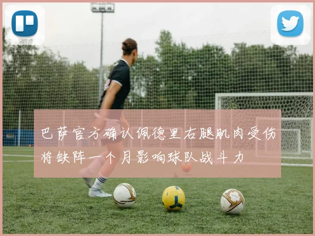 巴萨官方确认佩德里右腿肌肉受伤将缺阵一个月影响球队战斗力