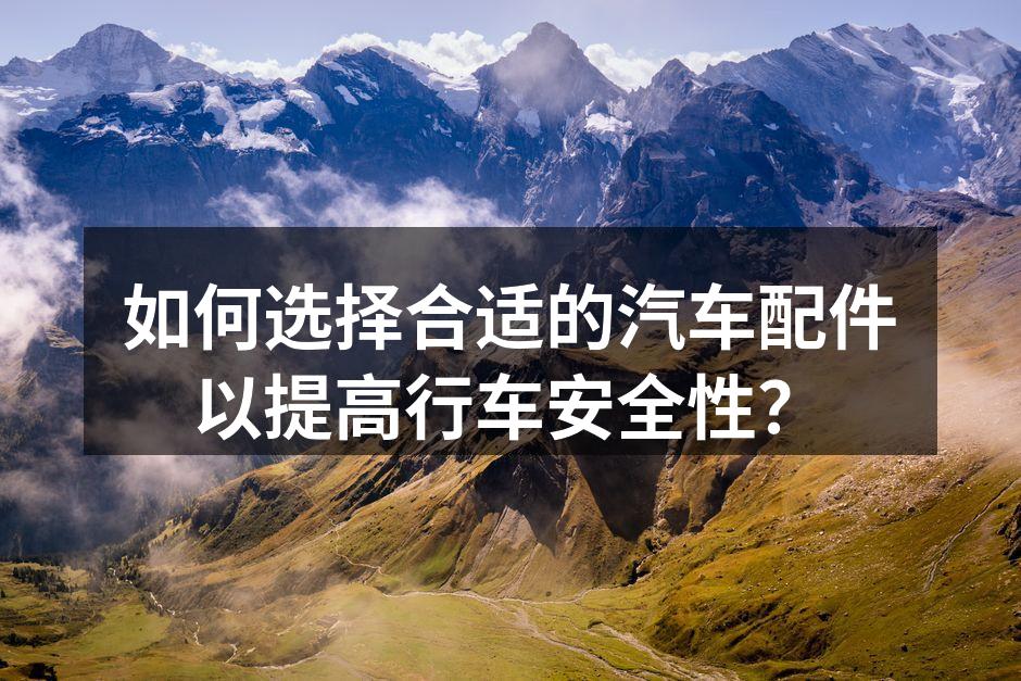 选择高质量的汽车配件至关重要